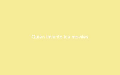 Quien invento los moviles