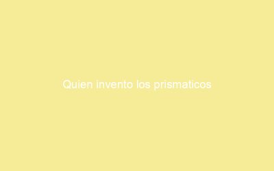 Quien inventó los prismáticos