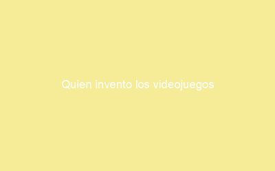Quien invento los videojuegos