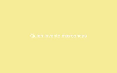 Quien invento microondas