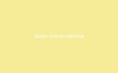 Quien invento plancha