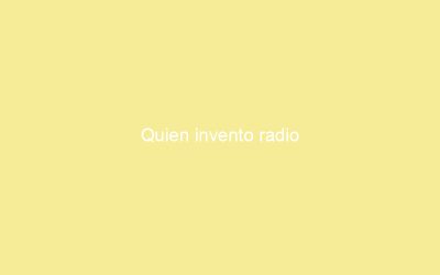Quien invento radio