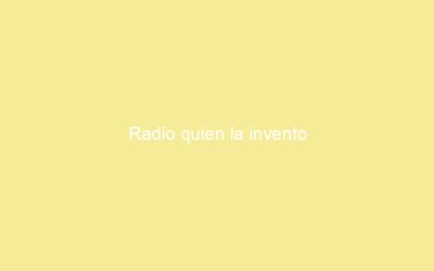 Radio quien la invento